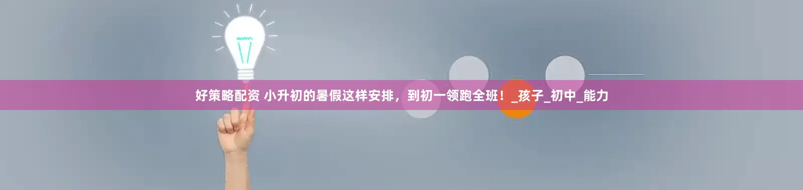 好策略配资 小升初的暑假这样安排，到初一领跑全班！_孩子_初中_能力
