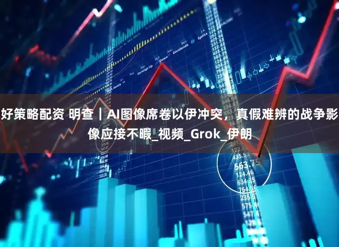 好策略配资 明查｜AI图像席卷以伊冲突，真假难辨的战争影像应接不暇_视频_Grok_伊朗